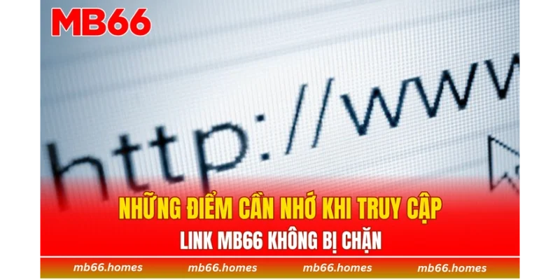 Những điểm cần nhớ khi truy cập link MB66 không bị chặn